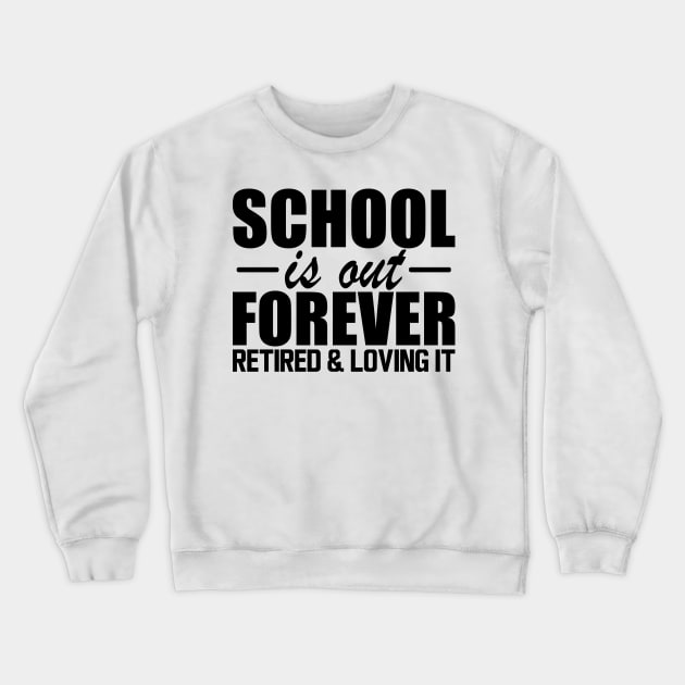 Retired Teacher - School is out forever retired and loving it Crewneck Sweatshirt by KC Happy Shop